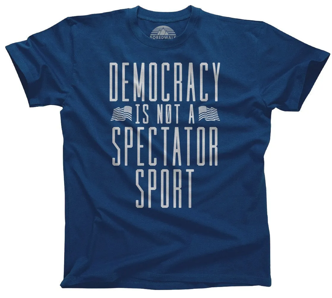 Men's Democracy Is Not a Spectator Sport T-Shirt Protest Shirt