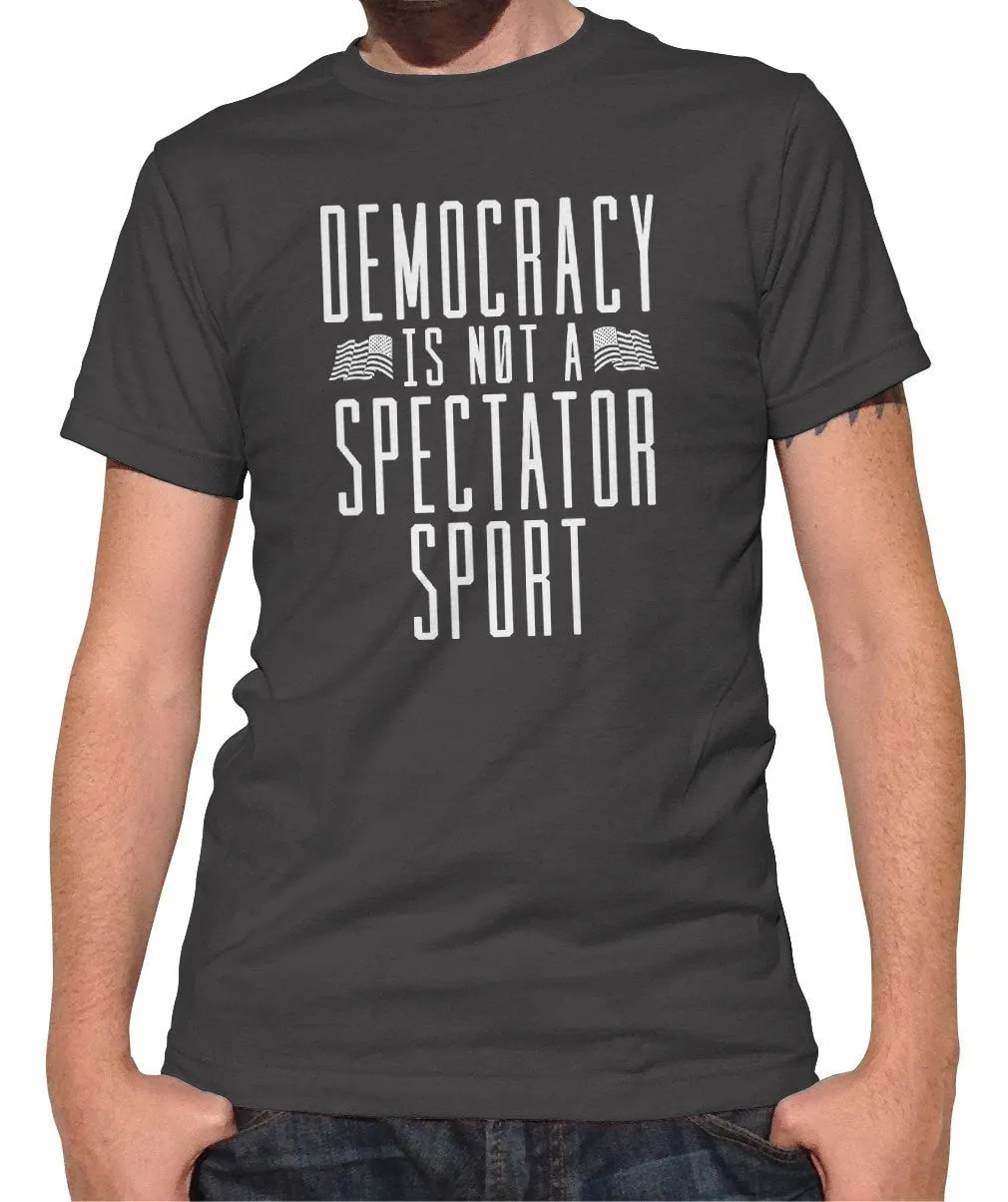 Men's Democracy Is Not a Spectator Sport T-Shirt Protest Shirt