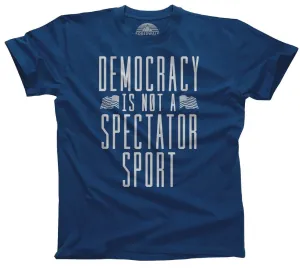 Men's Democracy Is Not a Spectator Sport T-Shirt Protest Shirt