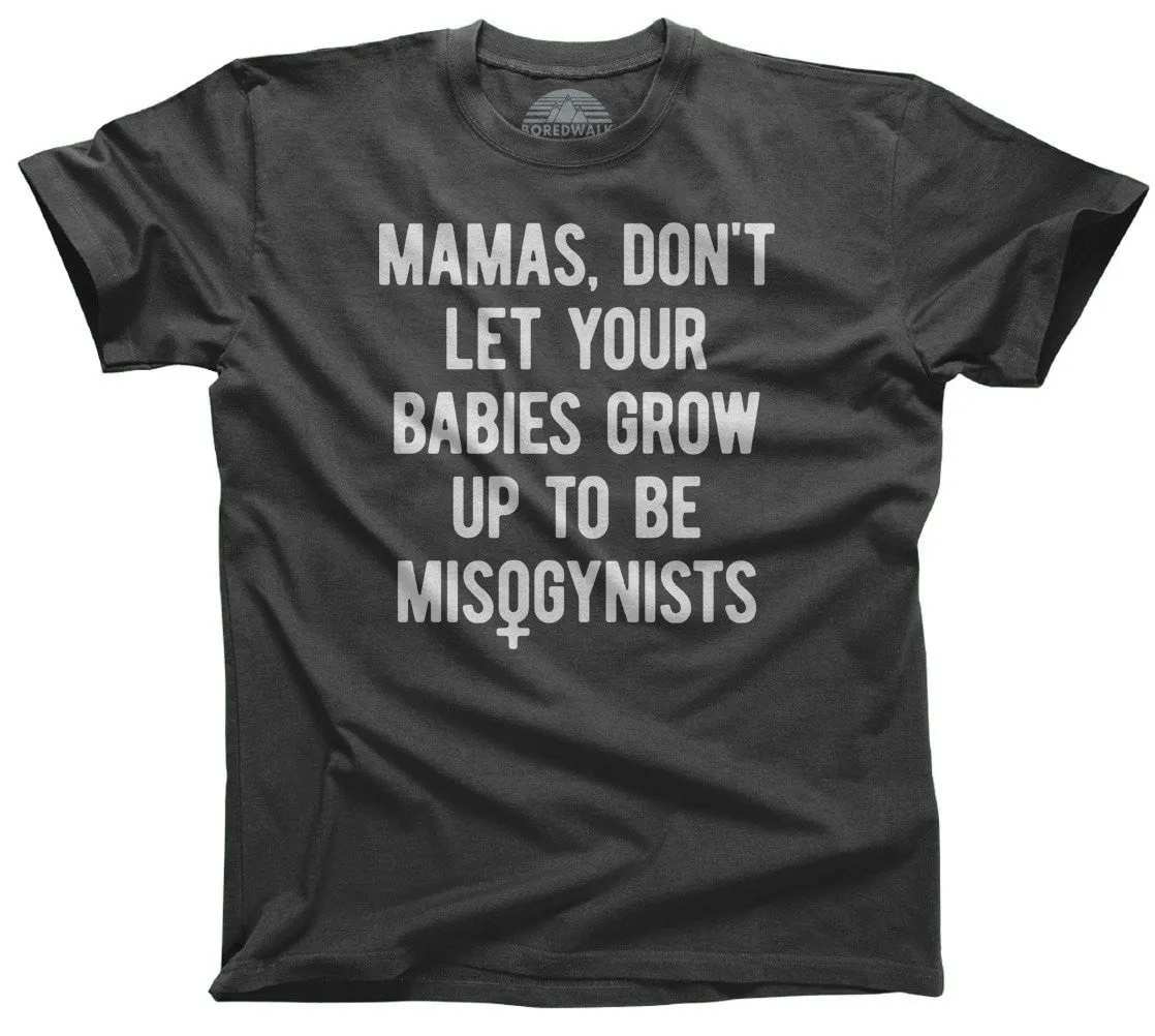 Men's Mamas Don't Let Your Babies Grow Up to be Misogynists T-Shirt