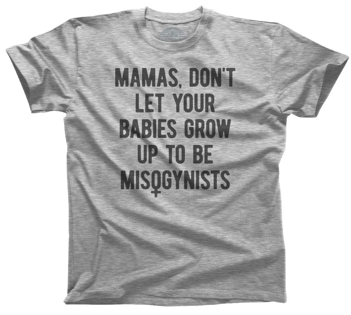 Men's Mamas Don't Let Your Babies Grow Up to be Misogynists T-Shirt